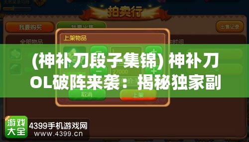 (神补刀段子集锦) 神补刀OL破阵来袭：揭秘独家副本，开启刺激冒险，准备好迎接挑战了吗？