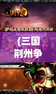 (三国荆州争夺战) 三国游侠之荆州争霸：赤壁之战前夜，智勇游侠聚首，共谋天下大势