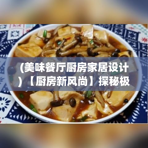 (美味餐厅厨房家居设计) 【厨房新风尚】探秘极致美味：如何在家烹饪出餐厅级别的燃烧蟹王？走进颠覆传统的烹饪艺术