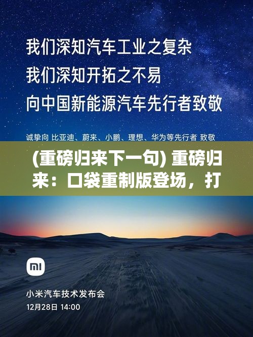 (重磅归来下一句) 重磅归来：口袋重制版登场，打造新一代情怀与创新梦想！