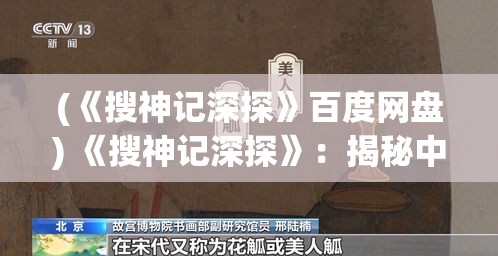 (《搜神记深探》百度网盘) 《搜神记深探》：揭秘中国古代文化与神话传说的交织之谜